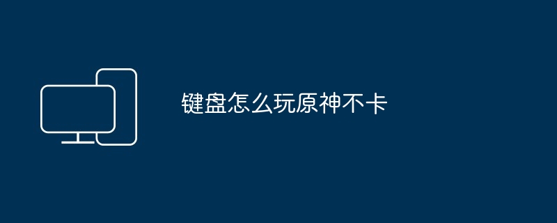 键盘怎么玩原神不卡