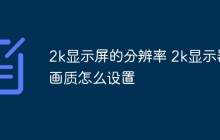 2k显示屏的分辨率 2k显示器画质怎么设置