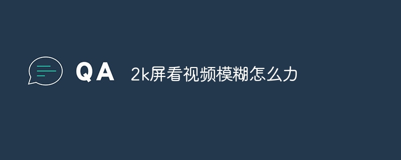 2k屏看视频模糊怎么力