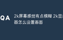 2k屏幕感觉有点模糊 2k显示器怎么设置画面