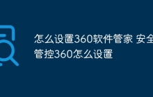 怎么设置360软件管家 安全管控360怎么设置
