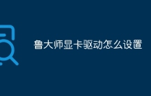 鲁大师显卡驱动怎么设置