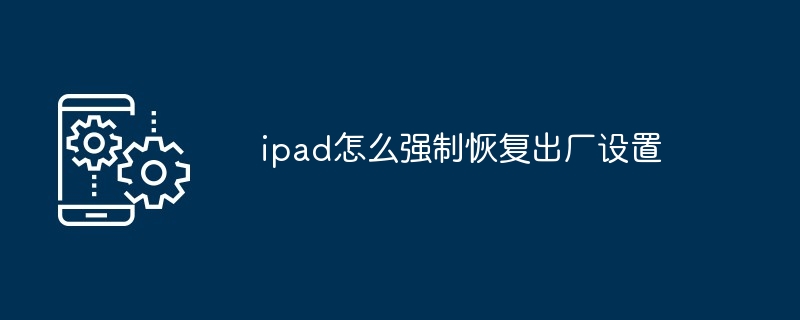 ipad怎么强制恢复出厂设置