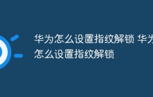 华为怎么设置指纹解锁 华为怎么设置指纹解锁