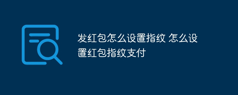 发红包怎么设置指纹 怎么设置红包指纹支付