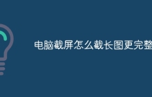 电脑截屏怎么截长图更完整
