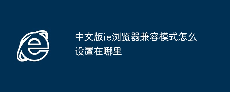 中文版ie浏览器兼容模式怎么设置在哪里