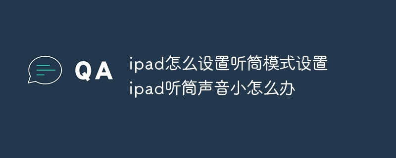 ipad怎么设置听筒模式设置 ipad听筒声音小怎么办