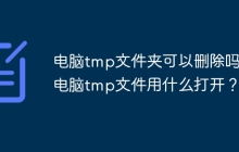 电脑tmp文件夹可以删除吗_电脑tmp文件用什么打开？