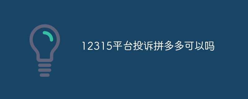 12315平台投诉拼多多可以吗