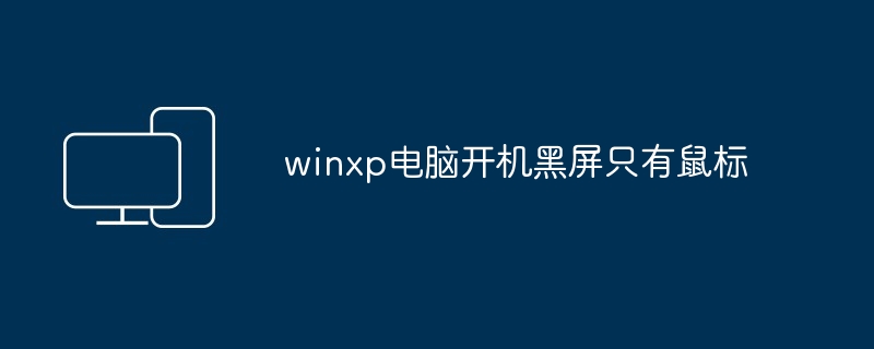 winxp电脑开机黑屏只有鼠标