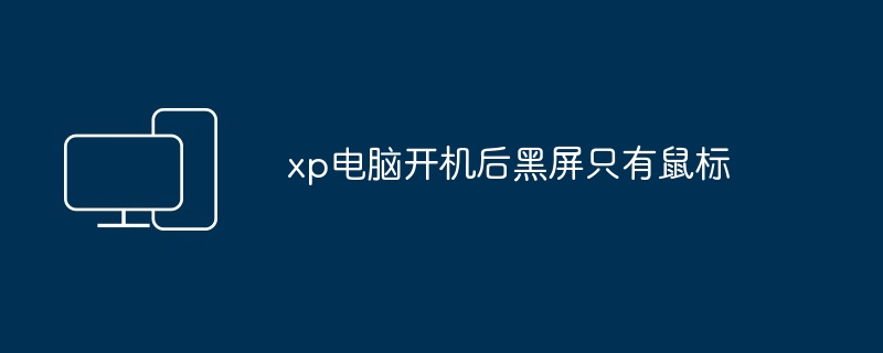 xp电脑开机后黑屏只有鼠标