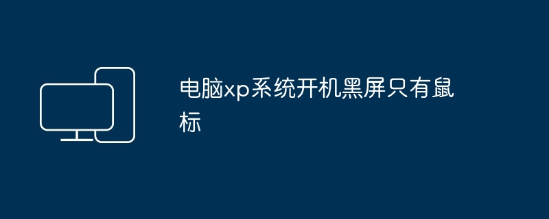 电脑xp系统开机黑屏只有鼠标