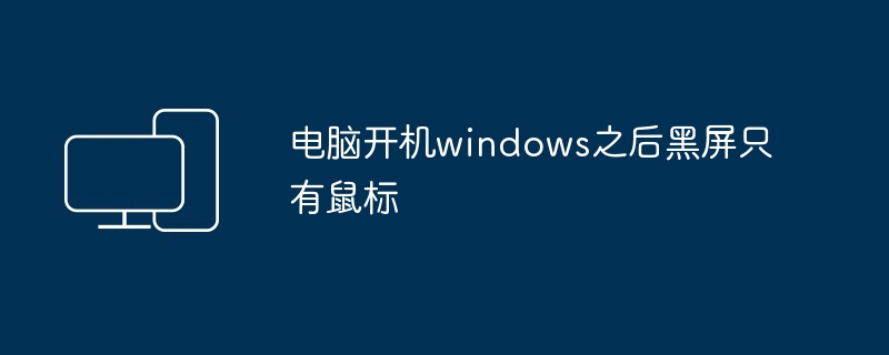电脑开机windows之后黑屏只有鼠标
