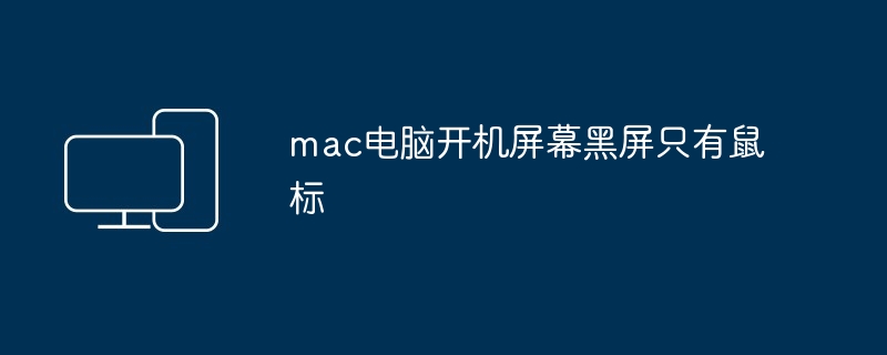 mac电脑开机屏幕黑屏只有鼠标