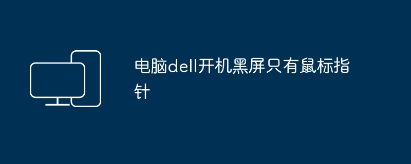 电脑dell开机黑屏只有鼠标指针