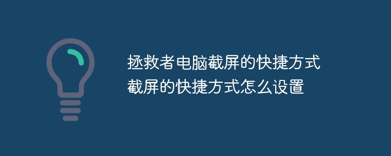 拯救者电脑截屏的快捷方式 截屏的快捷方式怎么设置