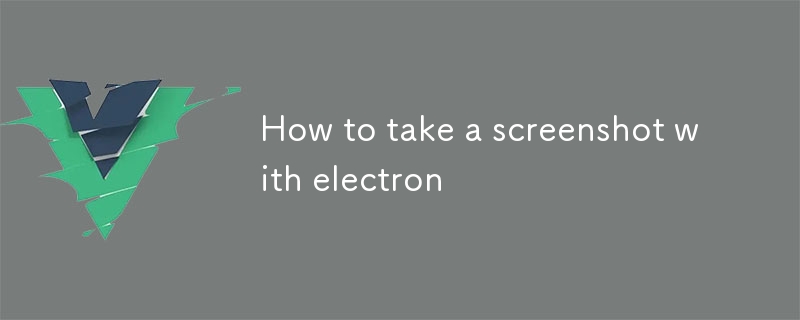 So machen Sie einen Screenshot mit Electron