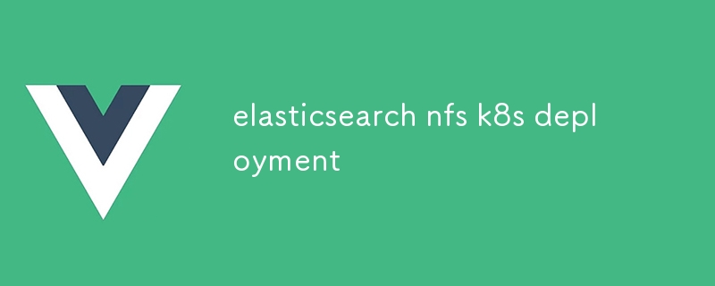 Elasticsearch NFS K8S-Bereitstellung