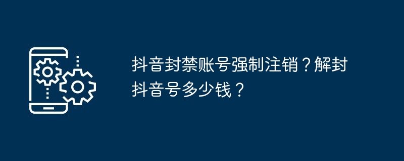 抖音封禁账号强制注销?解封抖音号多少钱?