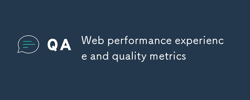 Web performance experience and quality metrics