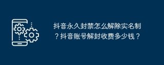 抖音永久封禁怎么解除实名制？抖音账号解封收费多少钱？