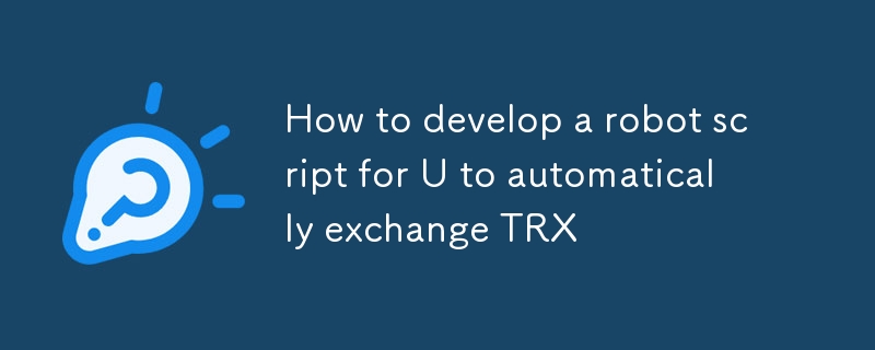 Comment développer un script robot pour que U échange automatiquement TRX