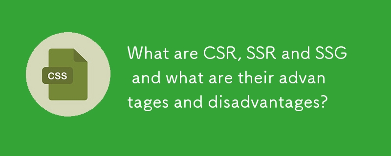 What are CSR, SSR and SSG and what are their advantages and disadvantages?