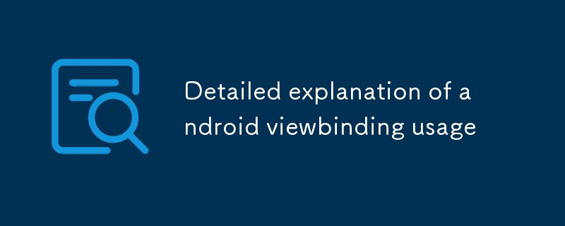 Penjelasan terperinci tentang penggunaan viewbinding android