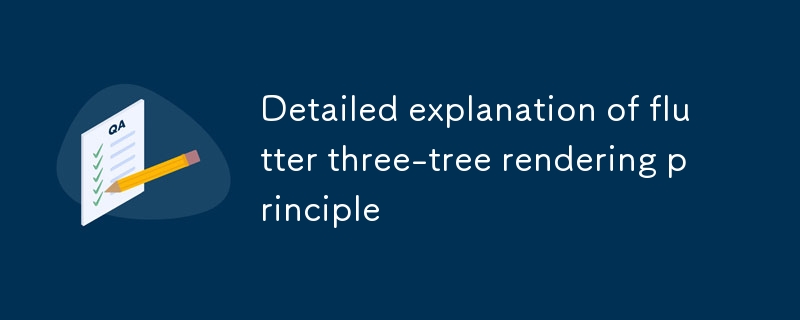 Explication détaillée du principe de rendu à trois arbres Flutter