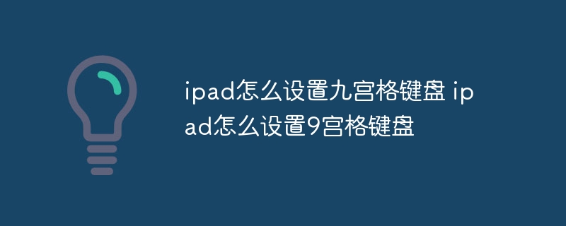 ipad怎么设置九宫格键盘 ipad怎么设置9宫格键盘