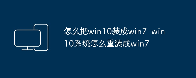 怎么把win10装成win7  win10系统怎么重装成win7