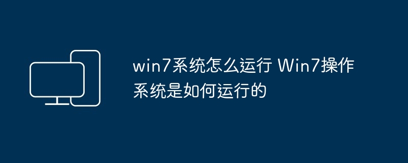 win7系统怎么运行 Win7操作系统是如何运行的
