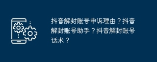 抖音解封账号申诉理由？抖音解封账号助手？抖音解封账号话术？