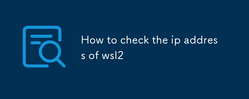 Comment vérifier l'adresse IP de wsl2