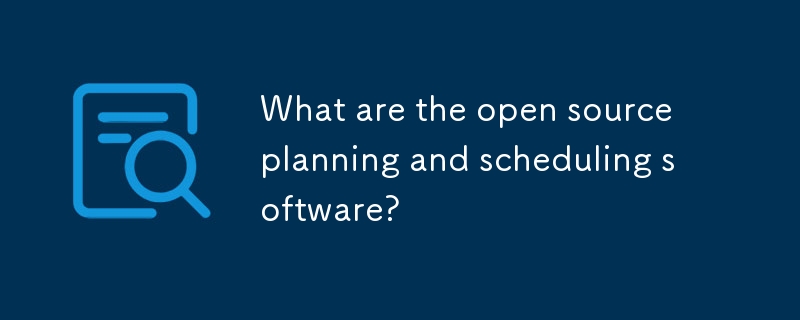 What are the open source planning and scheduling software?