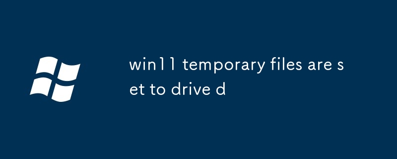 win11 temporary files are set to drive d