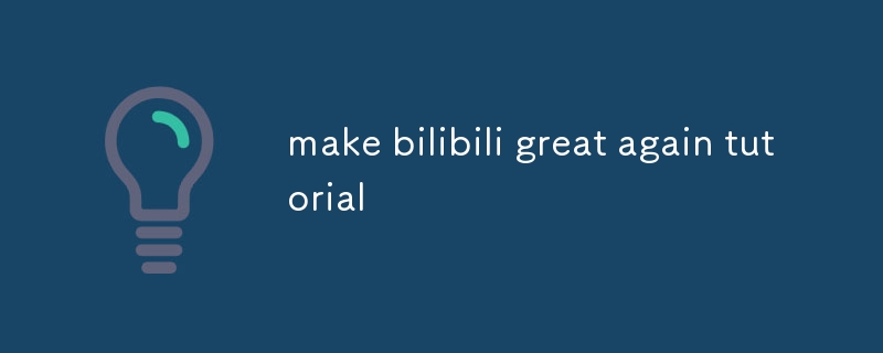 make bilibili great again tutorial