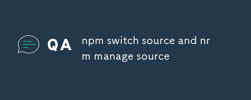 npm switch source and nrm manage source