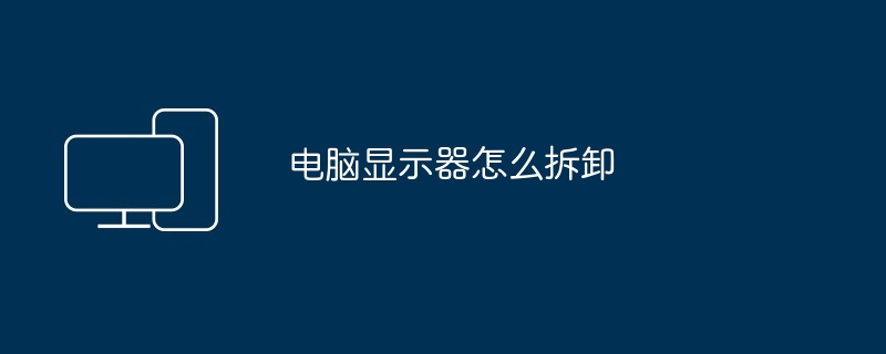 电脑显示器怎么拆卸