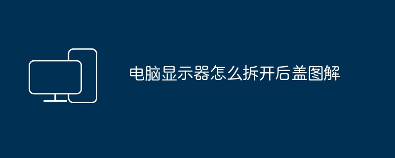 电脑显示器怎么拆开后盖图解