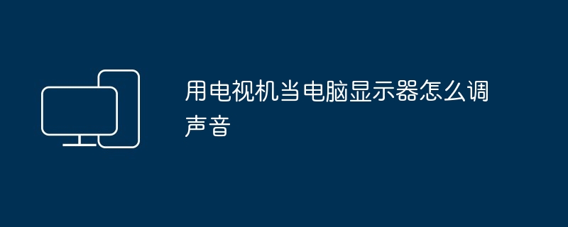 用电视机当电脑显示器怎么调声音