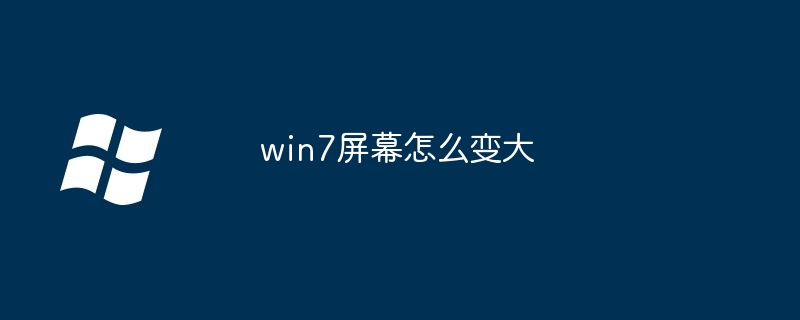 win7屏幕怎么变大