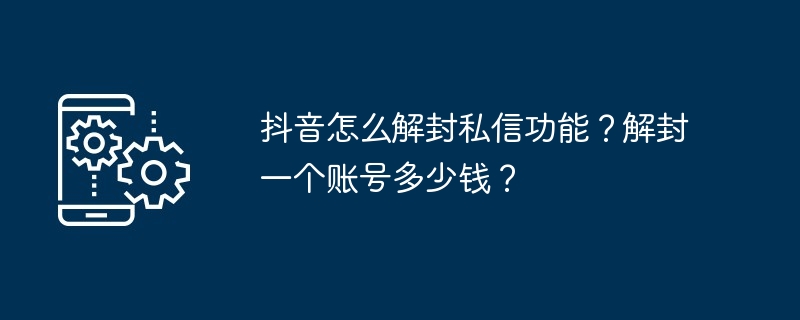 抖音怎么解封私信功能？解封一个账号多少钱？