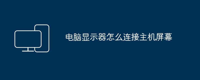 电脑显示器怎么连接主机屏幕