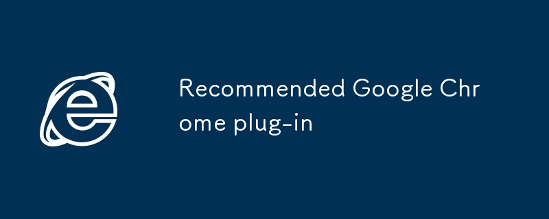 Plug-in Google Chrome recommandé