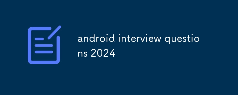 android interview questions 2024