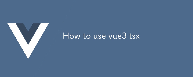 Comment utiliser vue3 tsx