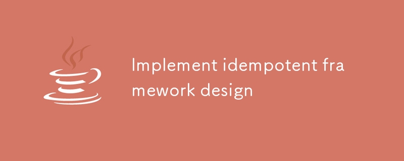 Implementieren Sie ein idempotentes Framework-Design