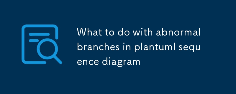 Diagramme de séquence Plantuml Que faire avec des branches anormales